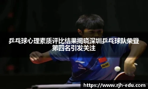 乒乓球心理素质评比结果揭晓深圳乒乓球队荣登第四名引发关注